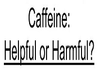 Title Caffeine Helpful or Harmful