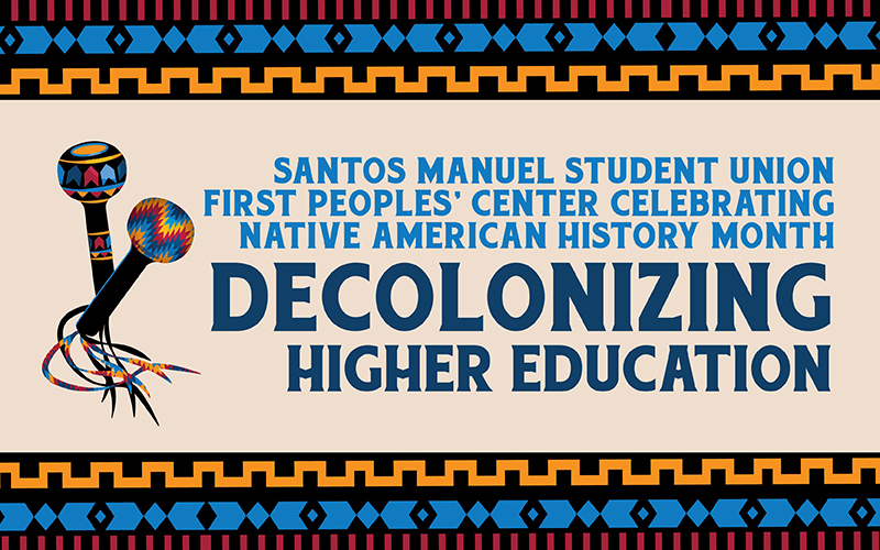 Santos Manuel Student Union First Peoples' Center Celebrating Native American History Month Decolonizing Higher Education