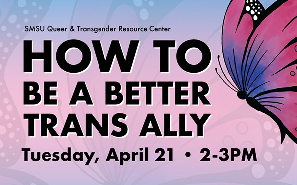 SMSU Queer and Transgender Resource Center, How to be a Better Trans Ally, Tuesday, April 21, 2-3PM