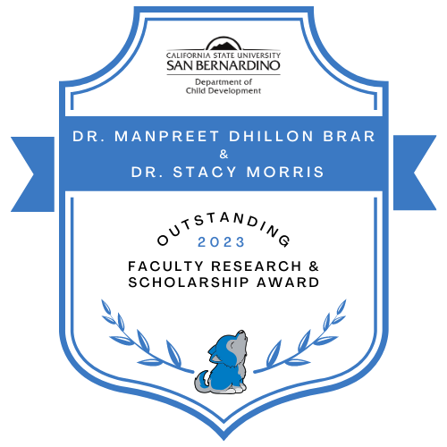 CSUSB Department of Child Development - 2023 Outstanding Faculty Research & Scholarship Award - Dr. Manpreet Dhillon Brar & Dr. Stacy Morris