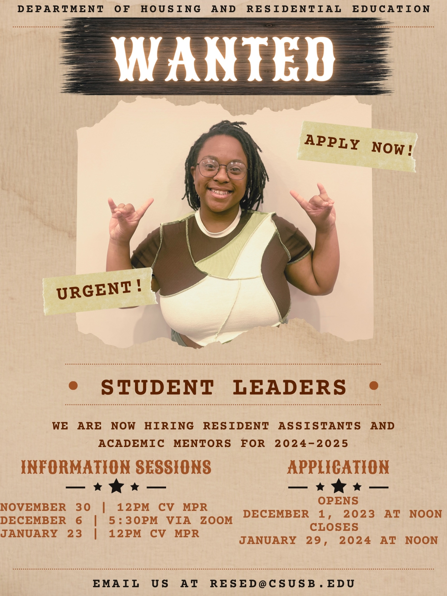 Department of Housing and Residential Education, Wanted: Apply now, Student leaders. We are now hiring Resident Assistants and Academic Mentors for 2024-2025. Information Sessions November 30, 12pm CV MPR, December 6, 5:30pm via zoom, January 23, 12pm CV MPR. Application opens December 1, 2023 at noon, closes January 29, 2024 at noon. Email us at resed@csusb.edu