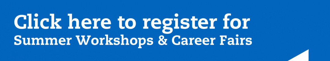 Click here to register for Summer Workshops and Career Fairs. Image with link redirecting to Events Page.