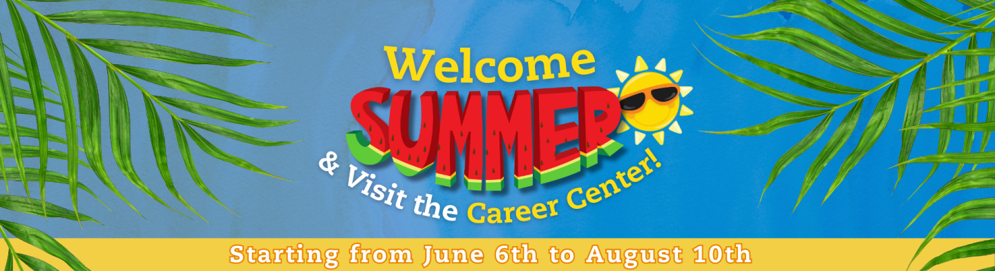 Welcome Summer and visit the Career Center! Starting from June 6th to August 10th