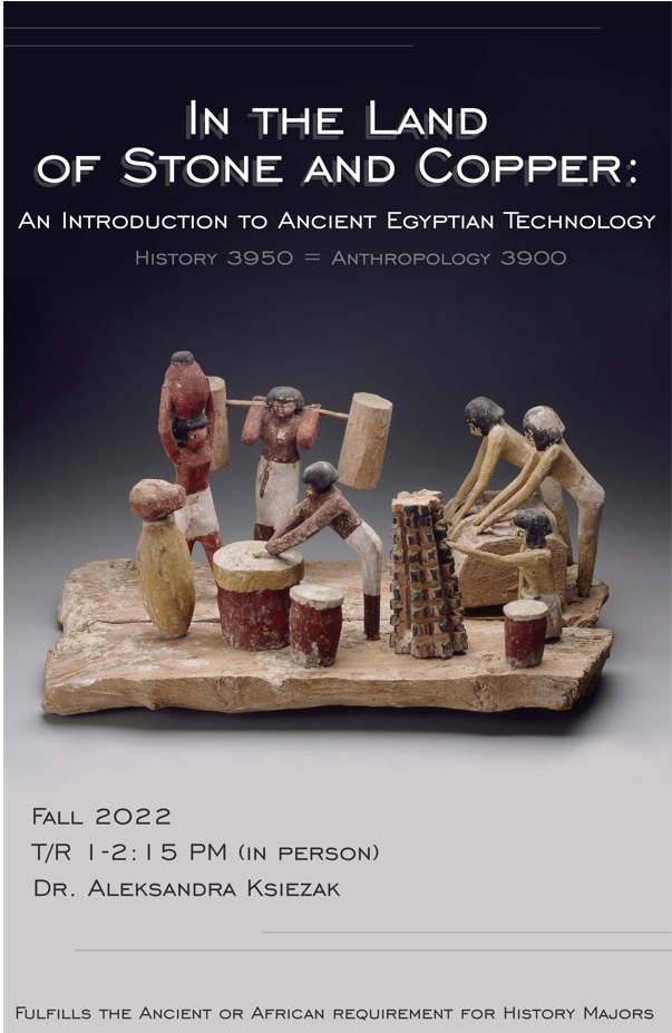 In the Land of Stone and Copper: An Introduction to Ancient Egyptian Technology, HIST 3950 Fall 2022, T/R 1-2:15 p.m. (in person)