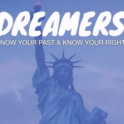 DREAMers, Know Your Past & Know Your Rights