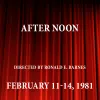 After Noon; Directed by Ronald E. Barnes; Feb 11 - 14, 1981