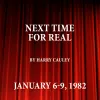 Next Time for Real Written by; Jan. 6 - 9, 1982