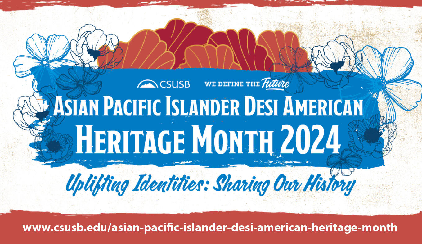 We Define the Future CSUSB Asian Pacific Islander Desi American Heritage Month: Rebellion with Love