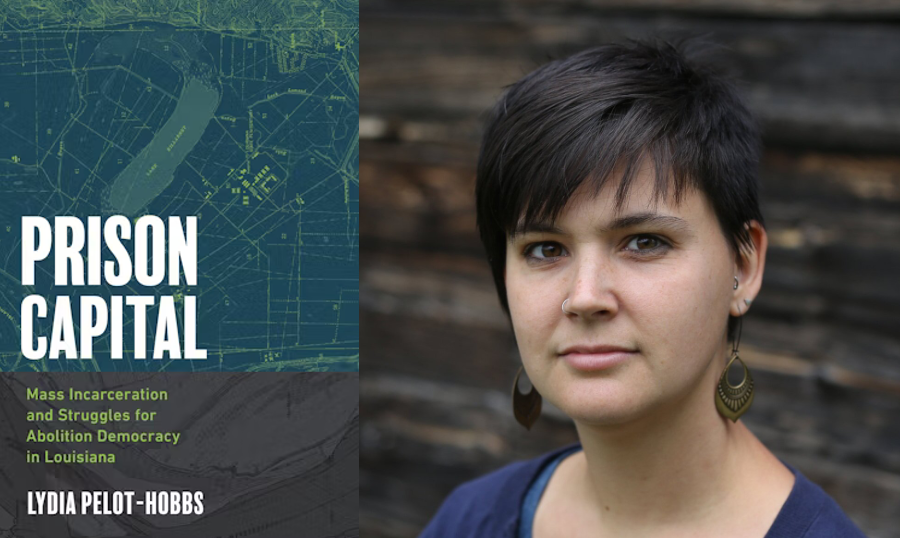 Book Cover and headshot of Lydia Pelot-Hobbs, Prison Capital: Mass Incarceration and Struggles for Abolition Democracy in Louisiana