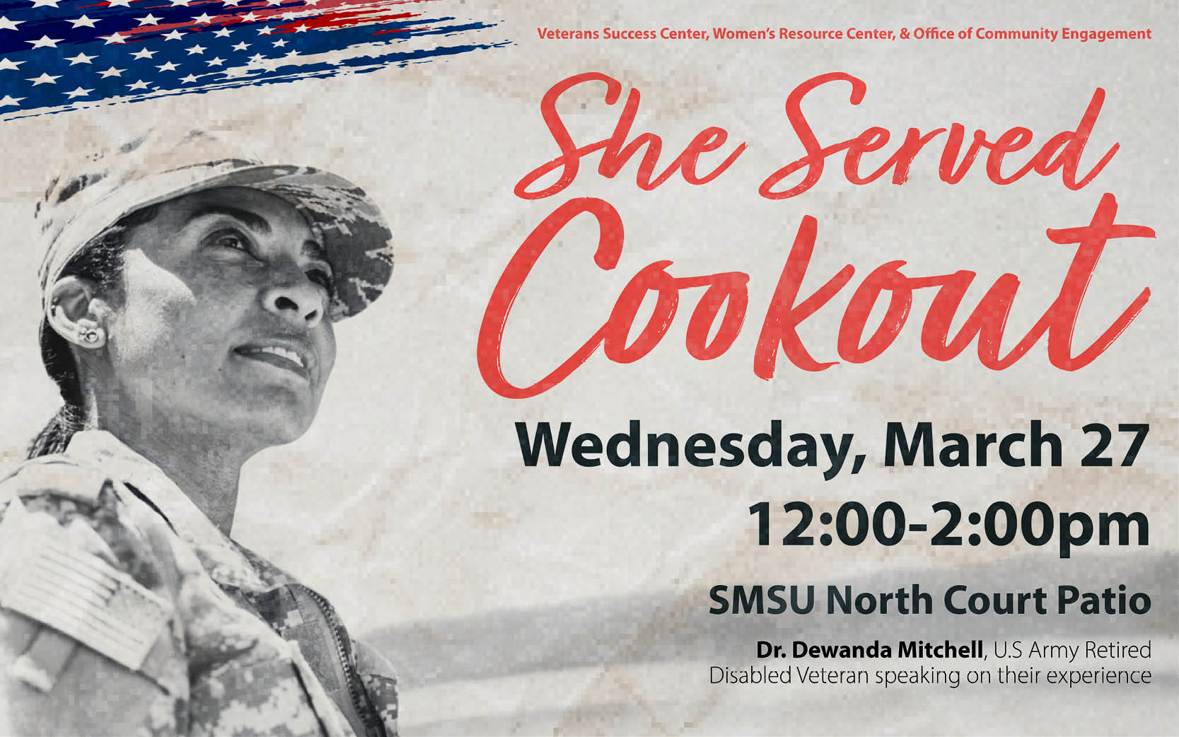 Image of Dr. Dewanda Mitchell in army jacket and hat. Flyer reads: Vetrans Success center, Women's Reosurce Center, & Office of Community Engagement She Served Cookout. Wednesday, March 27, 12-2pm, SMSU North Court Patio, Dr. Dwanda Mitchell, U.S. Army Retired Disabled Vetran Speaking on their experience.