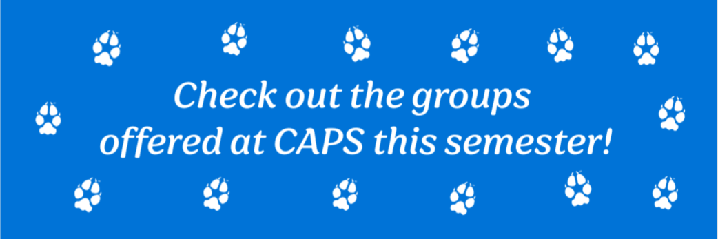 Blue background with white text saying, "Check out the groups offered at CAPS this semester!" surrounded by small white coyote paw prints.