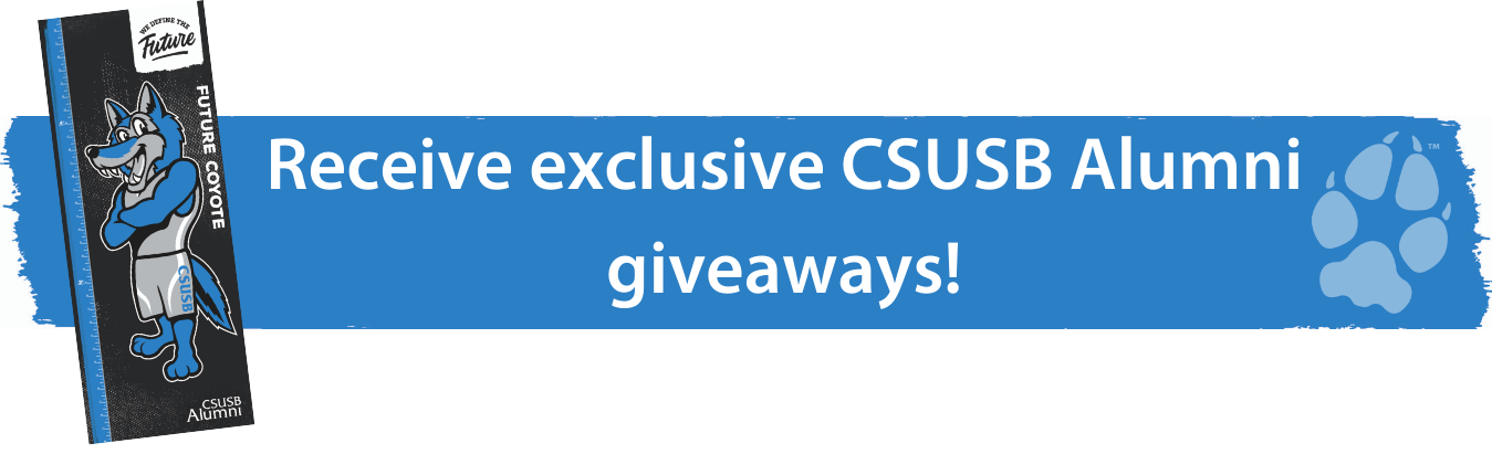 Receive exclusive CSUSB Alumni giveaways.