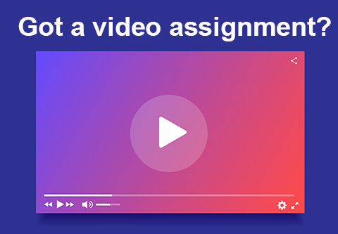 Got a video assignment?