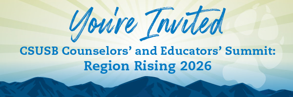 You’re Invited CSUSB Counselors’ and Educators’ Summit: Region Rising 2026