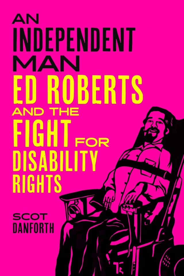 Book Cover, An Independent Man: Ed Roberts and the Fight for Disability Rights. Berkeley, CA: University of California Press.