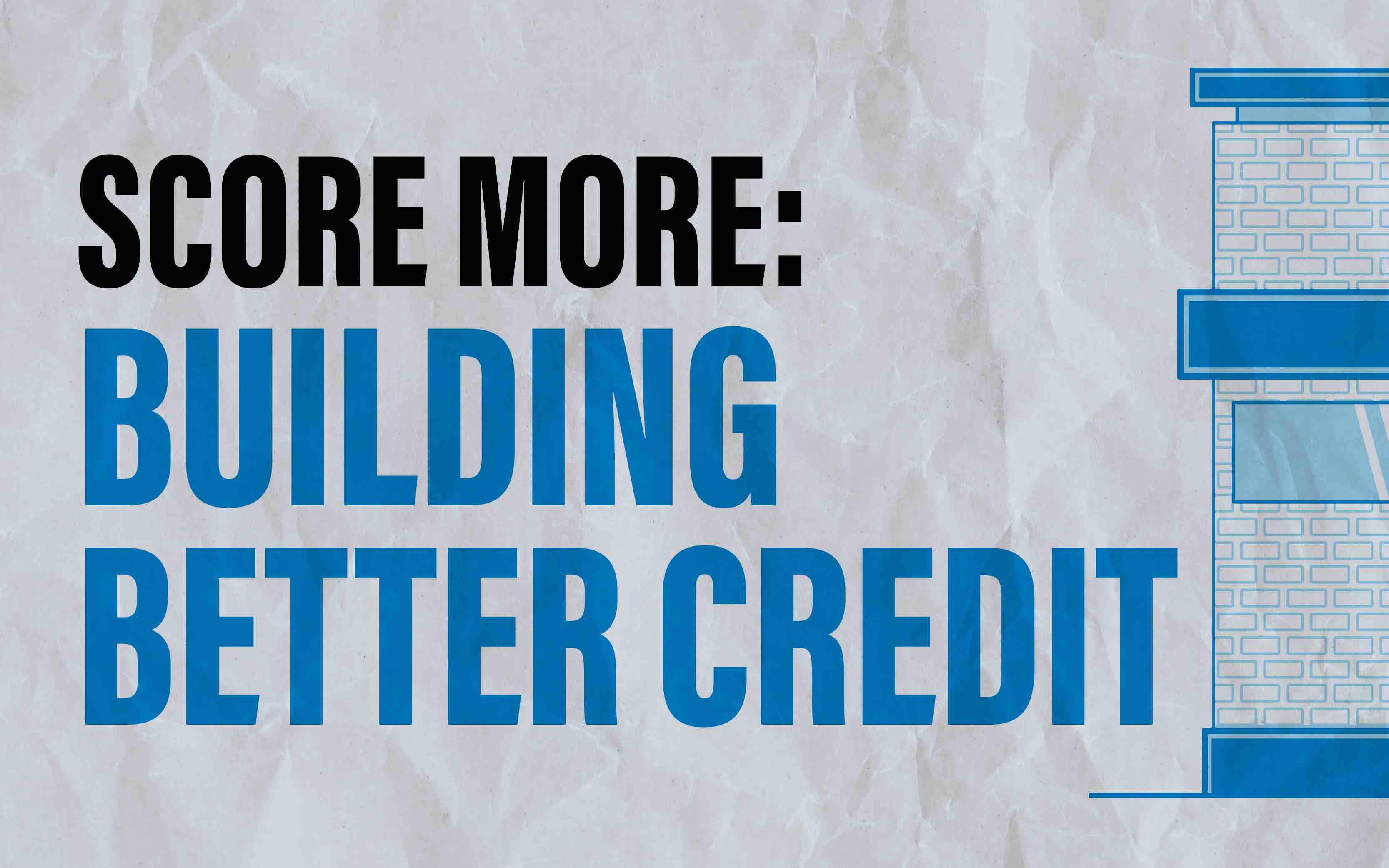 A graphic reading “Score More: Building Better Credit” in bold black and blue lettering on a light textured background, with a blue illustration of a brick building along the right edge.