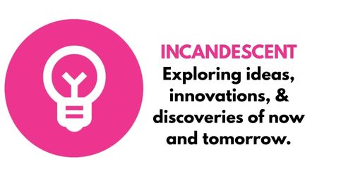 InCandescent Exploring ideas, innovations, & discoveried of now and tomorrow.