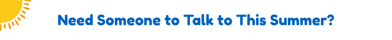 Need to Someone to talk to This Summer