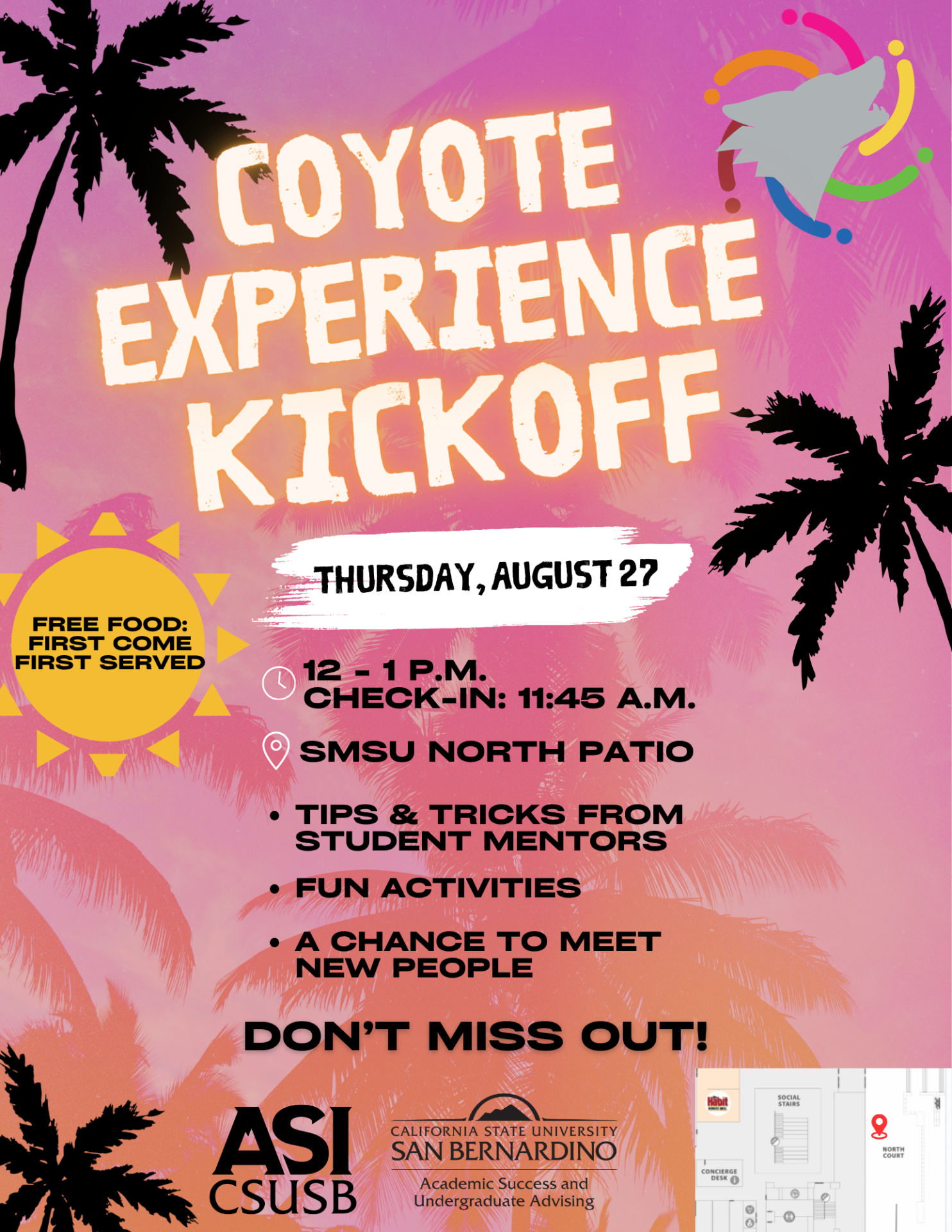 Coyote Experience Kickoff flyer. Join the Coyote Experience Kickoff on Thursday, August 27, from 12:00 p.m. to 1:00 p.m. (check-in begins at 11:45 a.m.) at the SMSU North Patio at California State University, San Bernardino. New students are invited to enjoy free food (first come, first served), hear tips and tricks from Student Mentors, participate in fun activities, and meet new people as they begin their Coyote Experience.