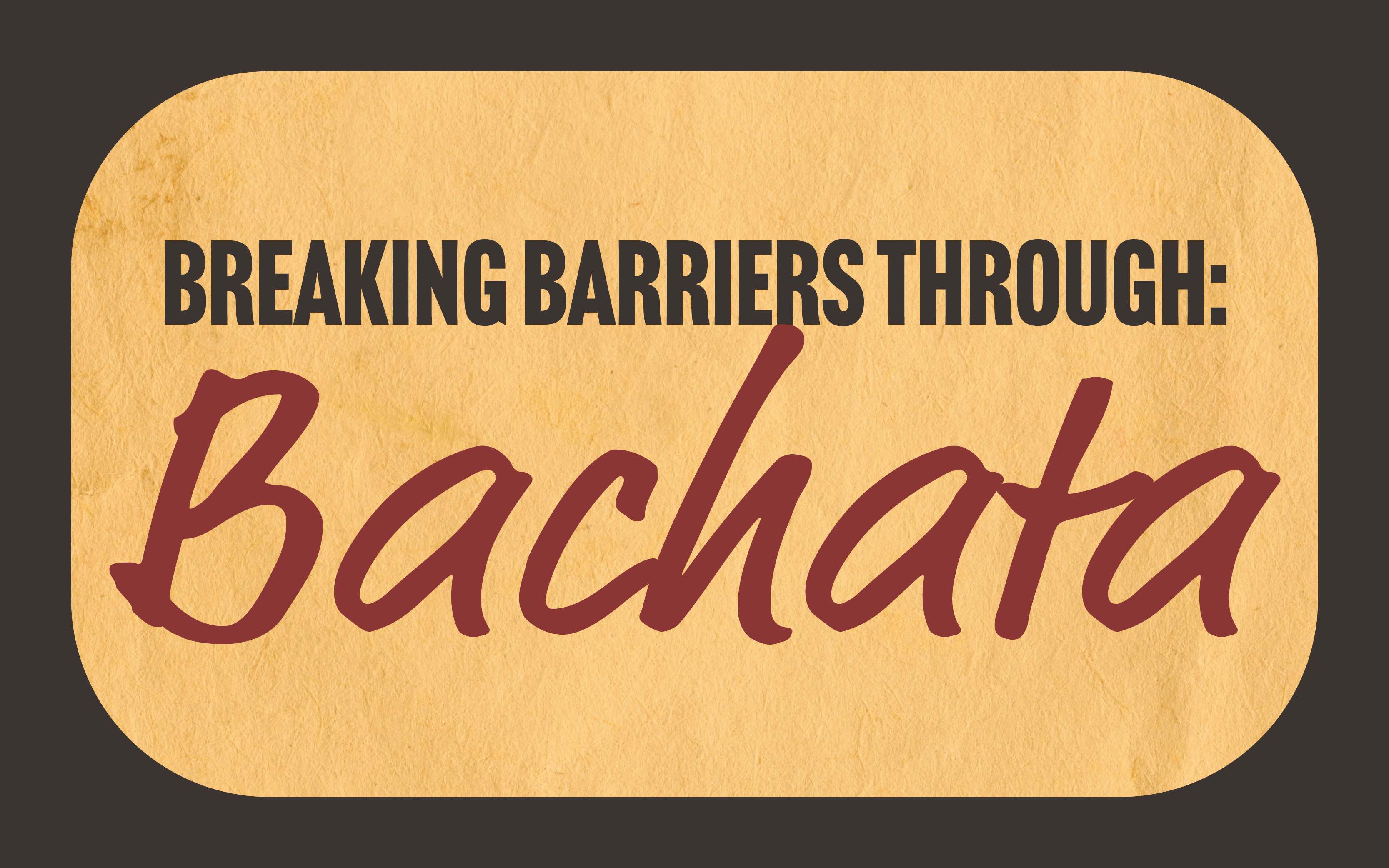 Graphic with a yellow and brown background with the title Breaking Barriers Through: Bachata bolded in brown and red.