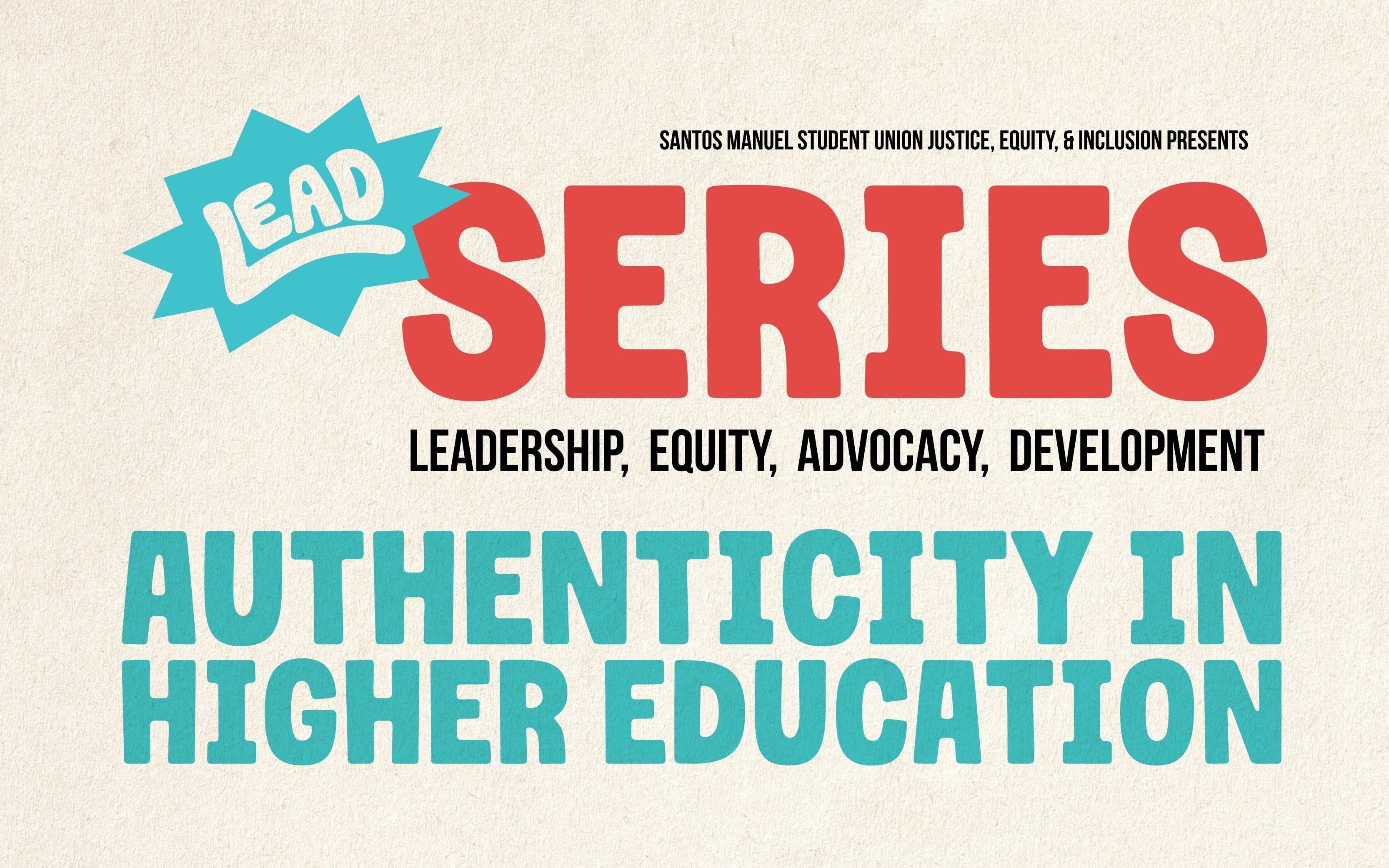 Graphic for the Santos Manuel Student Union Justice, Equity, & Inclusion program featuring “LEAD Series: Leadership, Equity, Advocacy, Development” and the theme “Authenticity in Higher Education.”