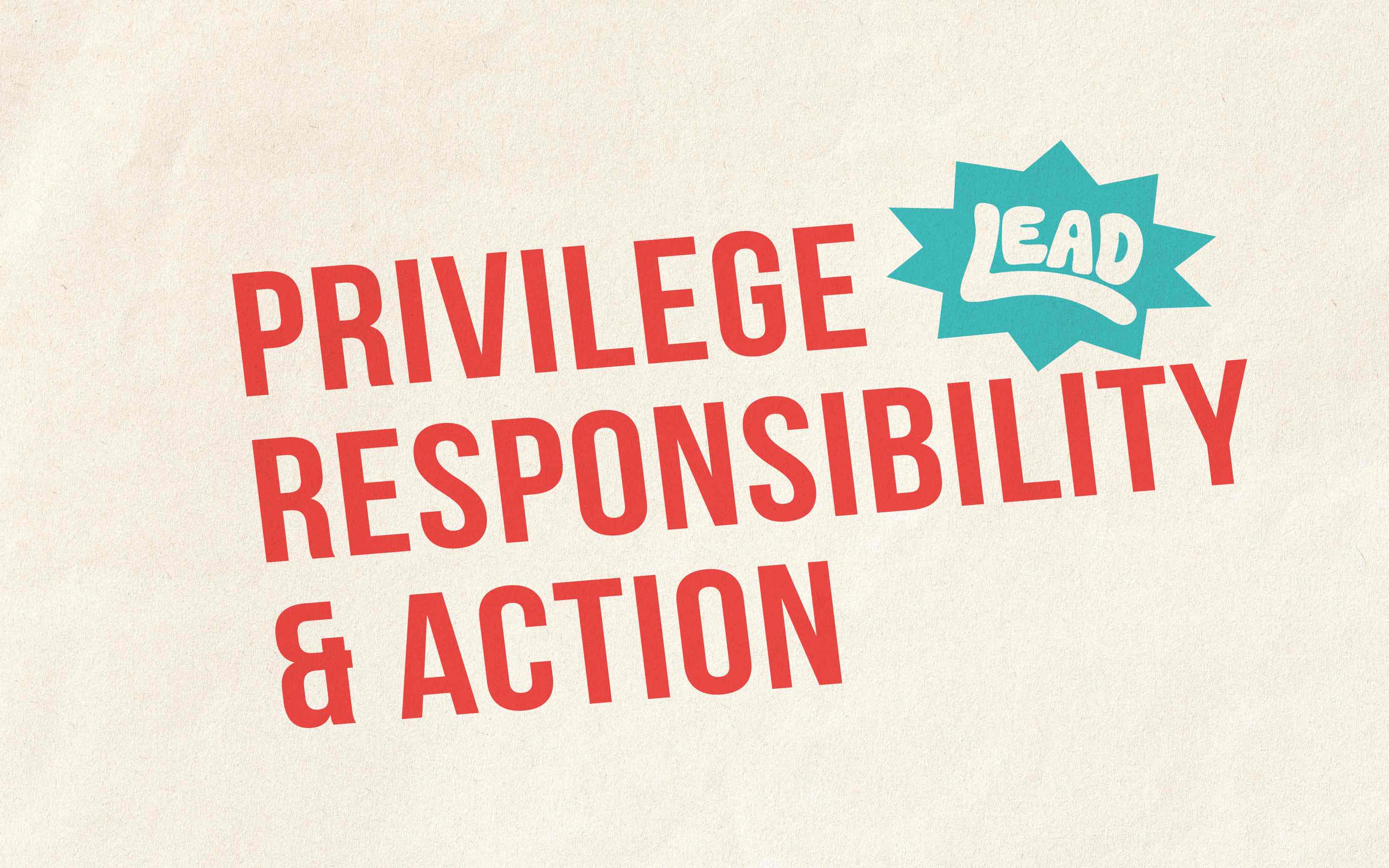 A Graphic with the title "LEAD: Privilege, Responsibility & Action" In Red and Blue colors.