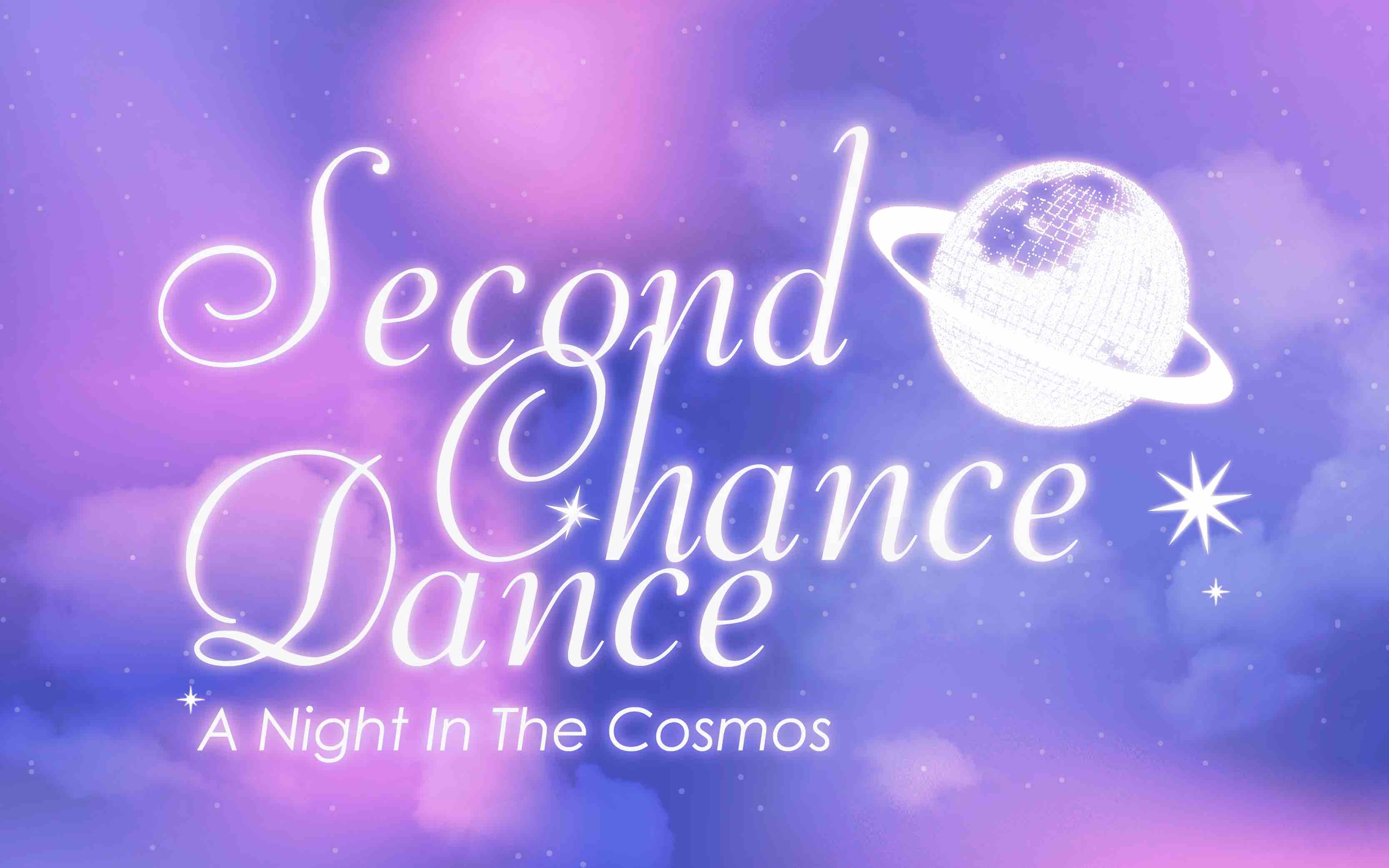 A dreamy purple-and-pink cosmic graphic reading “Second Chance Dance: A Night in the Cosmos,” featuring glowing stars and a ringed disco-ball planet.