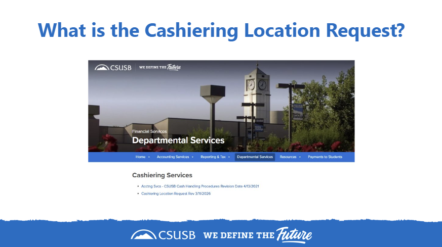 Presentation slide titled “What is the Cashiering Location Request?” displaying the CSUSB Financial Services webpage and introducing the Cashiering Location Request process used by departments that handle cash transactions.