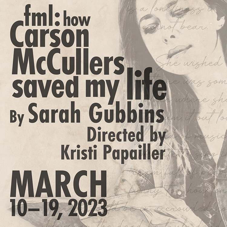 fml: how Carson McCullers saved my life takes the stage March 10 – 19, 2023.