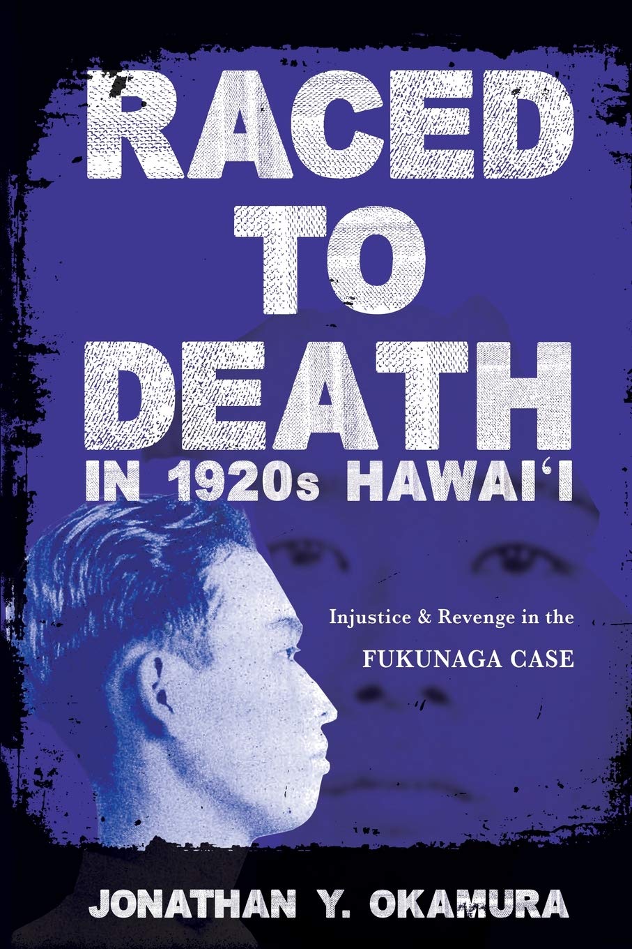 “Raced to Death in 1920's Hawai‘i: Injustice and Revenge in the Fukunaga Case” (University of Illinois Press, 2019), book cover 