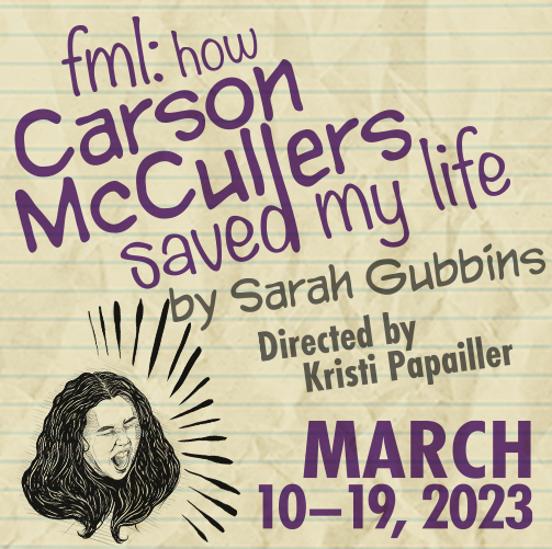 fml: how Carson McCullers saved my life takes the stage March 10 – 19, 2023.