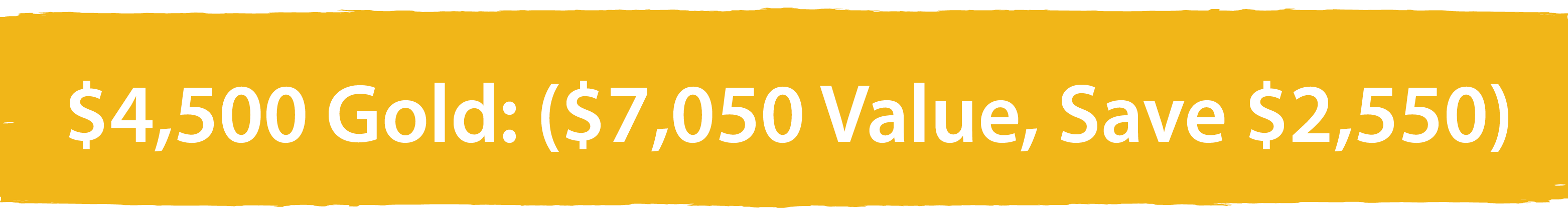 Yellow colored banner: $2,500 Gold: ($3,250 Value)