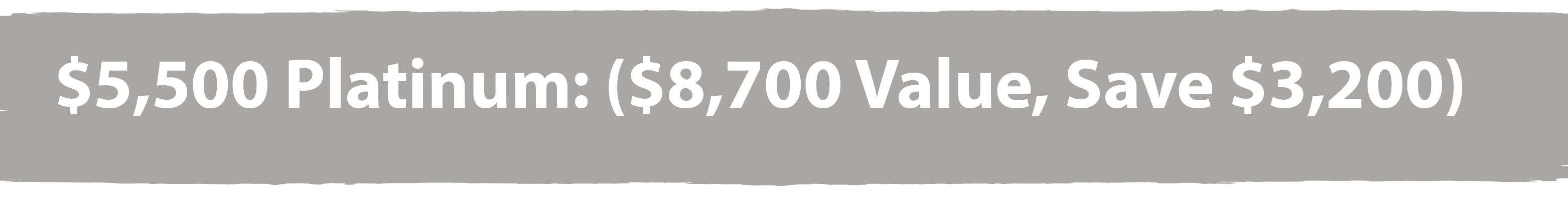 Silver colored banner: $5,500 Platinum: ($8,700 Value)