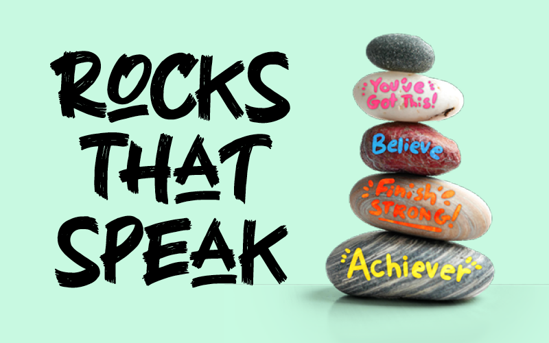 Rocks that Speak, "You've got this!" "Believe" "Finish Strong!""Achiever"