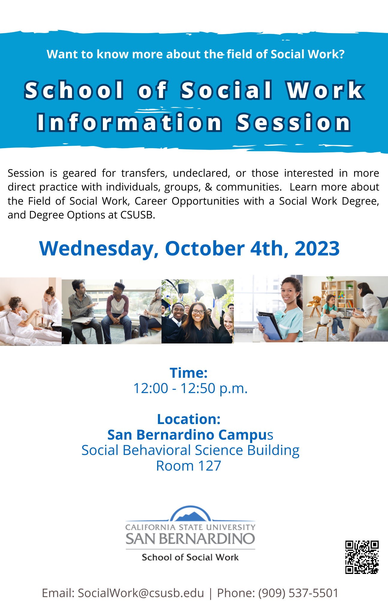 Session is geared for transfers, undeclared, or those interested in more direct practice with individuals, groups, & communities.  Learn more about the Field of Social Work, Career Opportunities with a Social Work Degree, and Degree Options at CSUSB.  