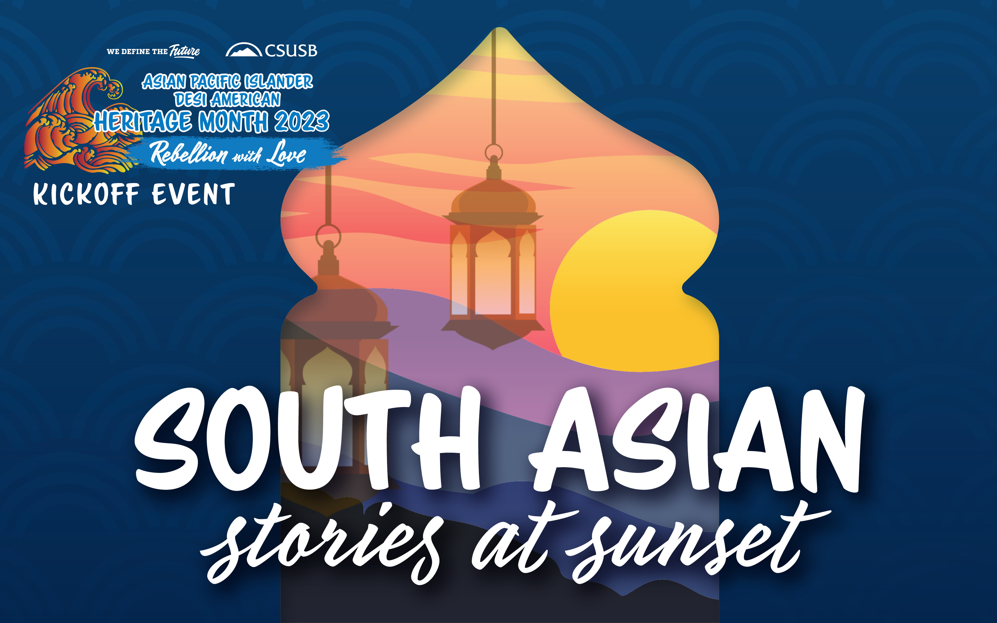 We Define the Future CSUSB Asian Pacific Islander Desi American Heritage Month 2023 Rebellion with Love Kickoff Event South Asian Stories at Sunset