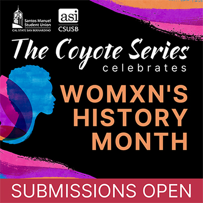 Santos Manuel Student Union ASI CSUSB The Coyote Series celebrates Womxn's History Month Submissions Open
