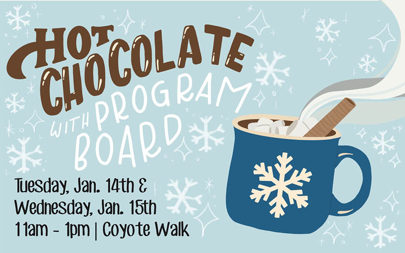 Get to know Program Board while enjoying hot chocolate.  Tuesday, Jan.14 & Wednesday, Jan.15  11am-1pm | Coyote Walk