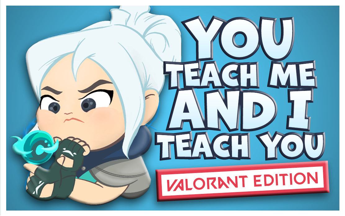 You Teach Me, And I Teach You: Valorant Edition