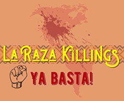 La Raza Killings Ya Basta!