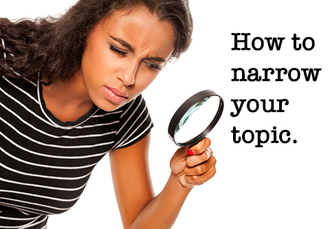 How to narrow your topic.