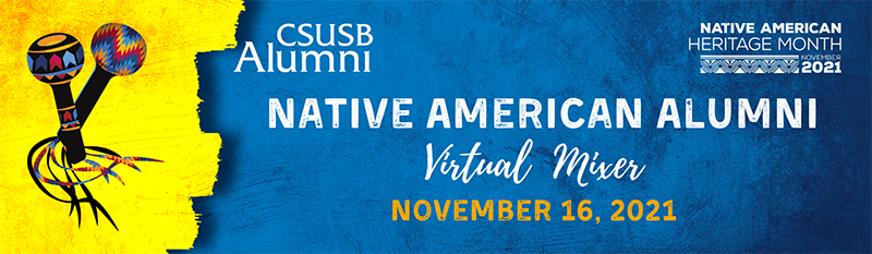 CSUSB Alumni Native American Alumni Virtual Mixer Nov 16, 2021 Native Amerian Heritage Month 2021