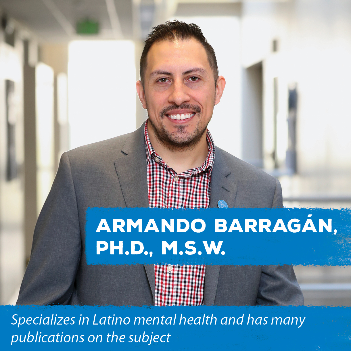 Armando Barragán, Ph.D., M.S.W. - Specializes in Latino mental health and has many publications on the subject
