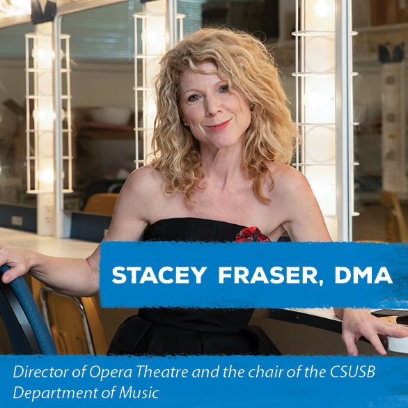 Stacey Fraser, DMA - Director of Opera Theatre and the chair of the CSUSB Department of Music