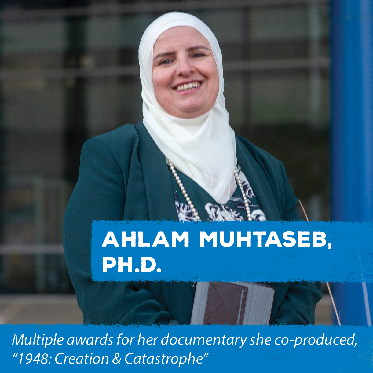 Ahlam Muhtaseb, Ph.D. - Co-produced award-winning documentary “1948: Creation and Catastrophe”