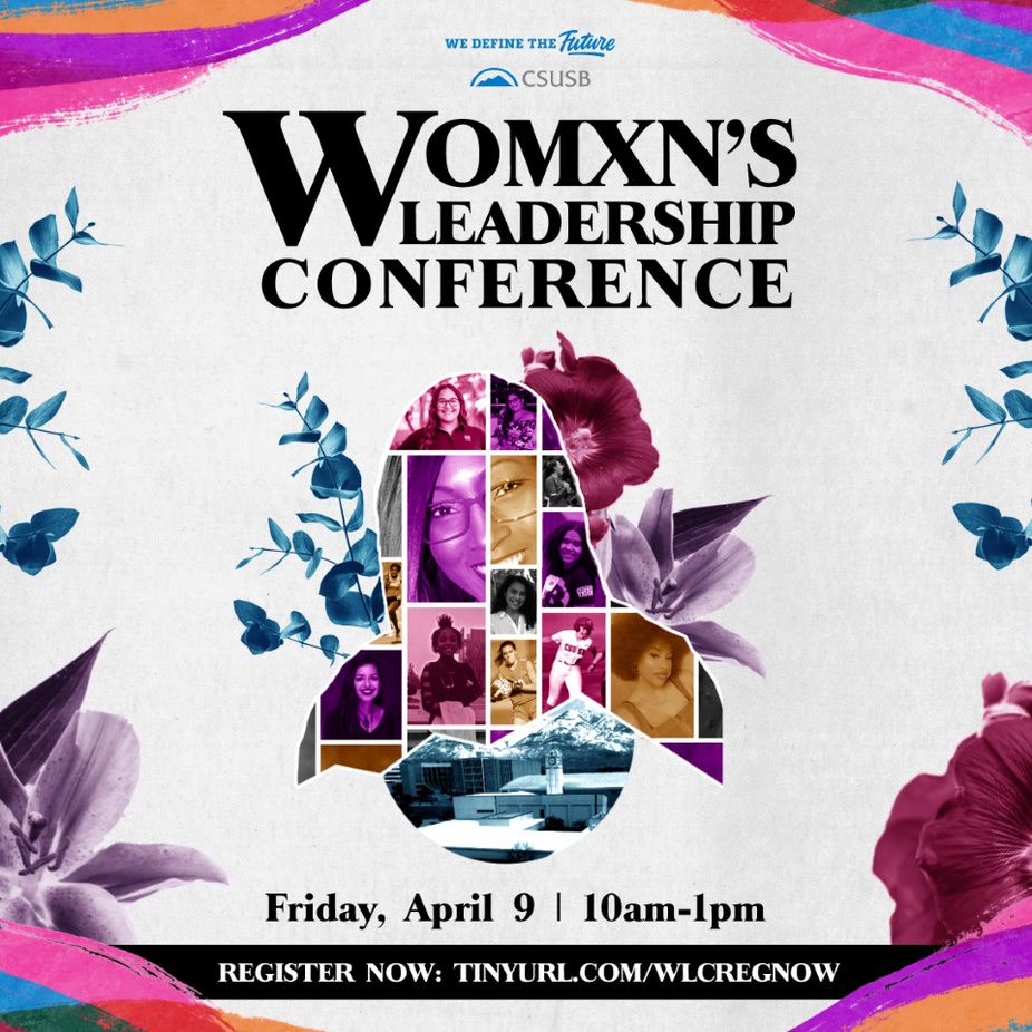 We Define the Future CSUSB Womxn's Leadership Conference Friday, April 9 | 10am - 1pm Register Now: tinyurl.com/wlcregnow