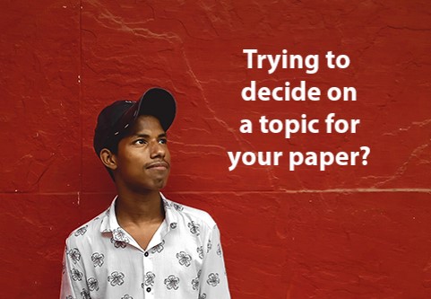 Trying to decide on a topic for your paper?