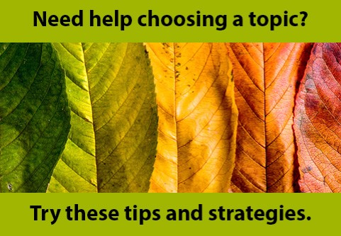 Need help choosing a topic? Try these tips and strategies.